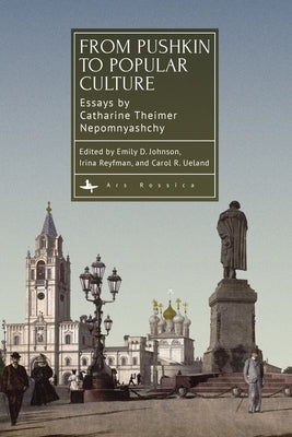 From Pushkin to Popular Culture: Essays by Catharine Theimer Nepomnyashchy by Nepomnyashchy, Catharine Theimer