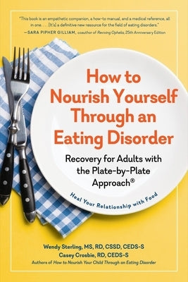 How to Nourish Yourself Through an Eating Disorder: Recovery for Adults with the Plate-By-Plate Approach(r) by Crosbie, Casey