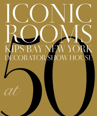 Iconic Rooms: Kips Bay New York Decorator Show House at 50 by Kips Bay Boys &. Girls Club