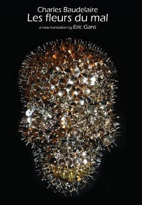 Les Fleurs Du Mal by Charles Baudelaire: A New Translation by Eric Gans by Baudelaire, Charles