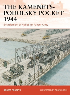 The Kamenets-Podolsky Pocket 1944: Encirclement of Hube's 1st Panzer Army by Forczyk, Robert