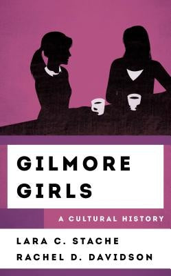 Gilmore Girls: A Cultural History by Stache, Lara C.