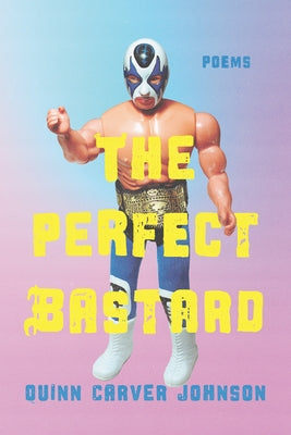 The Perfect Bastard: Poems by Carver Johnson, Quinn