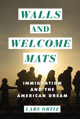 Walls and Welcome Mats: Immigration and the American Dream by Ortiz, Lars Krogstad