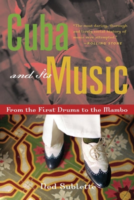 Cuba and Its Music: From the First Drums to the Mambo by Sublette, Ned