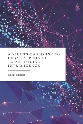 A Rights-Based Inter-Legal Approach to Artificial Intelligence by Biber, Elif