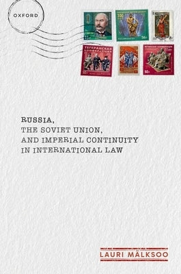 Russia, the Soviet Union, and Imperial Continuity in International Law by MÃ¤lksoo, Lauri