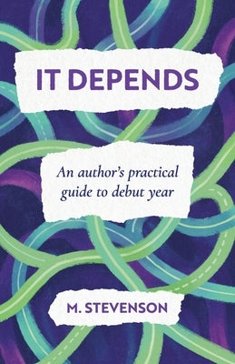 It Depends: An author's practical guide to debut year by Stevenson, M.