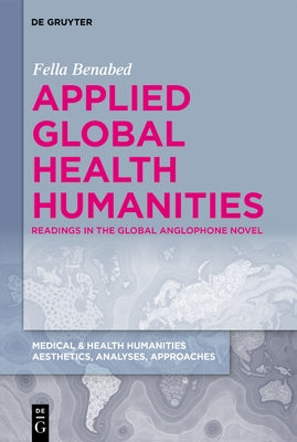 Applied Global Health Humanities: Readings in the Global Anglophone Novel by Benabed, Fella