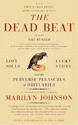 The Dead Beat: Lost Souls, Lucky Stiffs, and the Perverse Pleasures of Obituaries by Johnson, Marilyn