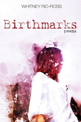 Birthmarks: Poems by Rio-Ross, Whitney