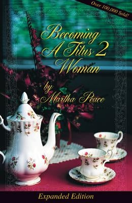 Becoming a Titus 2 Woman (Expanded) by Peace, Martha