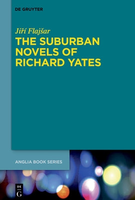 The Suburban Novels of Richard Yates by Flajsar, Ji&#345;&#195;&#173;