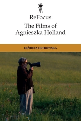 Refocus: The Films of Agnieszka Holland by Ostrowska, Elzbieta