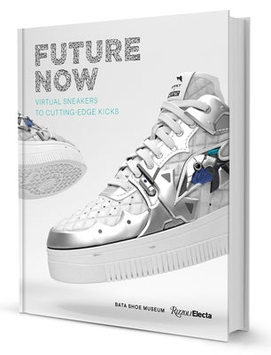 Future Now: Virtual Sneakers to Cutting-Edge Kicks by Semmelhack, Elizabeth