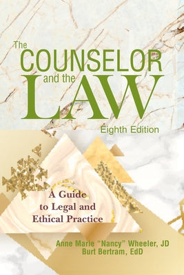 The Counselor and the Law: A Guide to Legal and Ethical Practice by Wheeler, Anne Marie