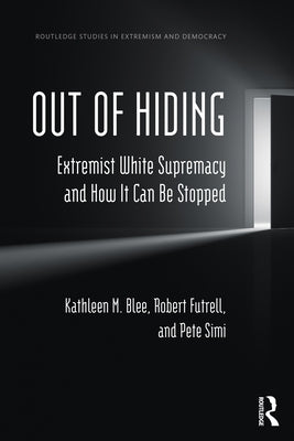 Out of Hiding: Extremist White Supremacy and How It Can be Stopped by Blee, Kathleen M.