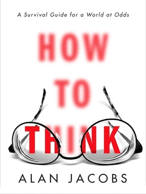 How to Think: A Survival Guide for a World at Odds by Jacobs, Alan