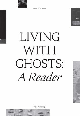 Living with Ghosts: A Reader: Writings on Coloniality, Decoloniality, Hauntology and Contemporary Art by Abudu, Kj