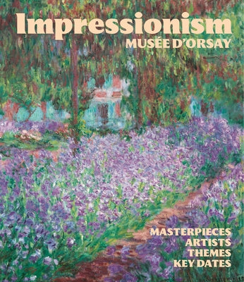 Impressionism at the Musée Dorsay: Masterpieces, Artists, Themes, Key Dates by MusÃ©e d'Orsay