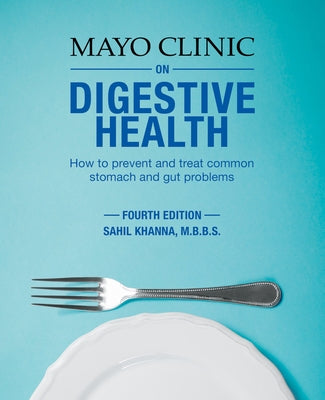 Mayo Clinic on Digestive 4th Ed: How to Prevent and Treat Common Stomach and Gut Problems by Khanna, Sahil