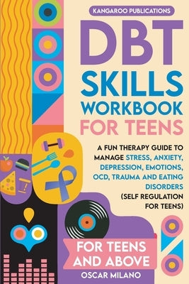 DBT Skills Workbook for Teens: A Fun Therapy Guide to Manage Stress, Anxiety, Depression, Emotions, OCD, Trauma, and Eating Disorders by Publications, Kangaroo