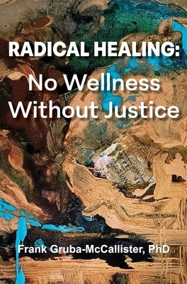 Radical Healing: No Wellness Without Justice by Gruba-McCallister, Frank