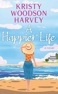 A Happier Life by Harvey, Kristy Woodson