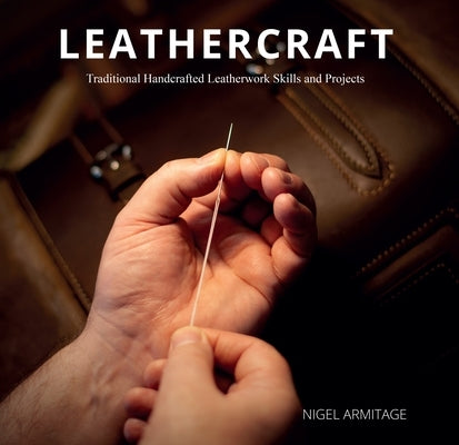 Leathercraft: Traditional Handcrafted Leatherwork Skills and Projects by Armitage, Nigel