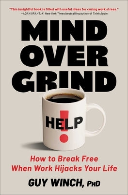 Mind Over Grind: How to Break Free When Work Hijacks Your Life by Winch, Guy