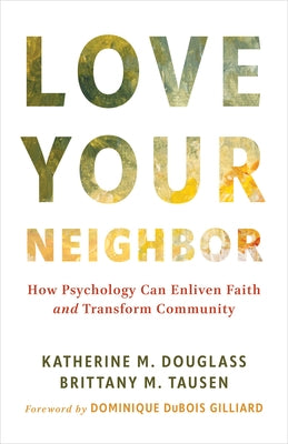 Love Your Neighbor: How Psychology Can Enliven Faith and Transform Community by Douglass, Katherine M.