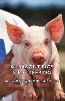 All about Pigs & Pig-Keeping - 800 Questions and Answers by Various