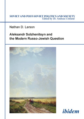 Aleksandr Solzhenitsyn and the Modern Russo-Jewish Question by Larson, Nathan