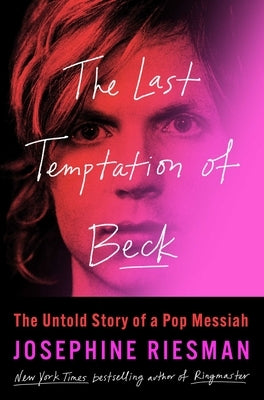 The Last Temptation of Beck: The Untold Story of a Pop Messiah by Riesman, Josephine