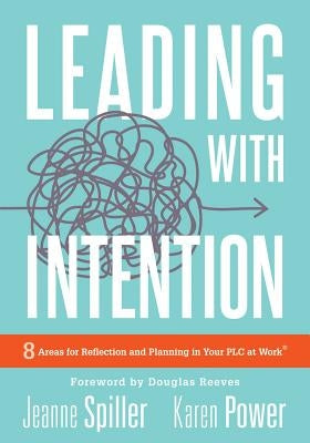 Leading with Intention: Leading with Intention: Eight Areas for Reflection and Planning in Your PLC at Work(r) (40+ Educational Leadership Practices Y by Spiller, Jeanne