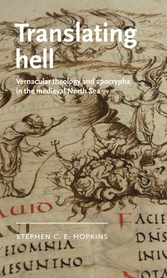 Translating Hell: Vernacular Theology and Apocrypha in the Medieval North Sea by Hopkins, Stephen C. E.