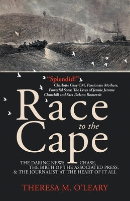 Race to the Cape: The Daring News Chase, the Birth of the Associated Press, and the Journalist at the Heart of it All by O'Leary, Theresa M.