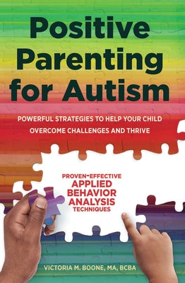 Positive Parenting for Autism: Powerful Strategies to Help Your Child Overcome Challenges and Thrive by Boone, Victoria