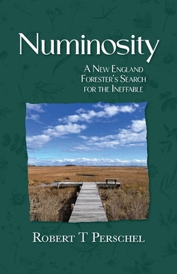 Numinosity: A New England Forester's Search for the Ineffable by Perschel, Robert T.