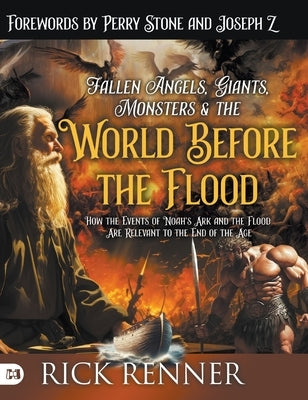 Fallen Angels, Giants, Monsters and the World Before the Flood: How the Events of Noah's Ark and the Flood Are Relevant to the End of the Age by Renner, Rick