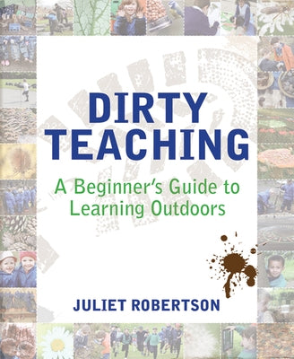 Dirty Teaching: A Beginner's Guide to Learning Outdoors by Robertson, Juliet