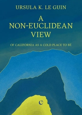 A Non-Euclidean View of California as a Cold Place to Be by Le Guin, Ursula K.