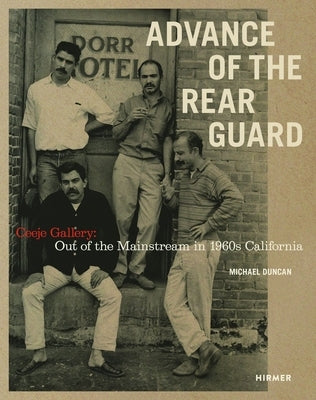 Advance of the Rear Guard: Ceeje Gallery: Out of the Mainstream in 1960s California by Duncan, Michael