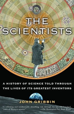 The Scientists: A History of Science Told Through the Lives of Its Greatest Inventors by Gribbin, John