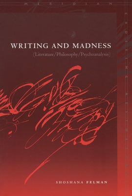 Writing and Madness: (Literature/Philosophy/Psychoanalysis) by Felman, Shoshana