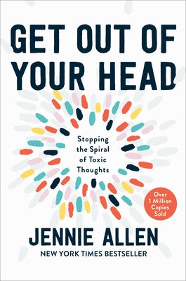 Get Out of Your Head: Stopping the Spiral of Toxic Thoughts by Allen, Jennie