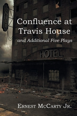 Confluence at Travis House: and Additional Five Plays by , Ernest McCarty, Jr.