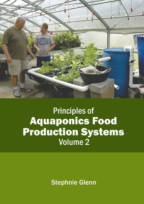 Principles of Aquaponics Food Production Systems: Volume 2 by Glenn, Stephnie
