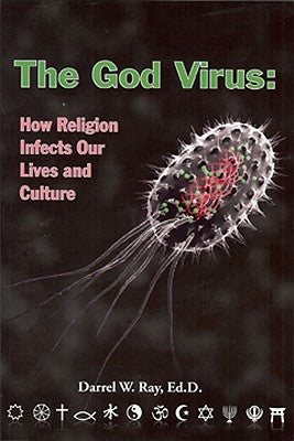 The God Virus: How Religion Infects Our Lives and Culture by Ray, Darrel W.