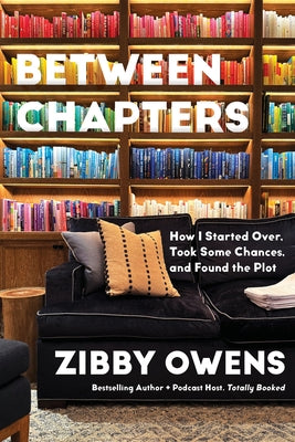 Between Chapters: How I Started Over, Took Some Chances, and Found the Plot by Owens, Zibby